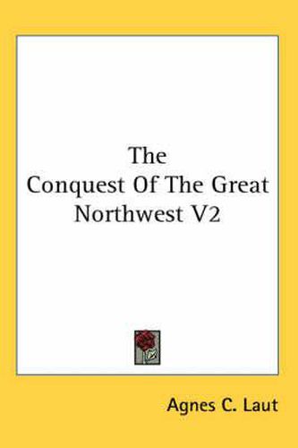 Cover image for The Conquest of the Great Northwest V2