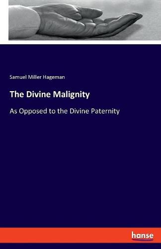 The Divine Malignity: As Opposed to the Divine Paternity