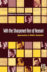 Cover image for With the Sharpened Axe of Reason: Approaches to Walter Benjamin