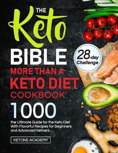 Cover image for The Keto Bible More Than A Keto Diet Cookbook: the Ultimate Guide for the Keto Diet With 1000 Flavorful Recipes for Beginners and Advanced Ketoers