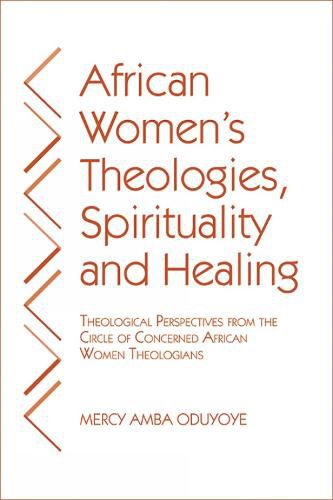 Cover image for African Women's Theologies, Spirituality and Healing: Theological Perspectives from the Circle of Concerned African Women Theologians