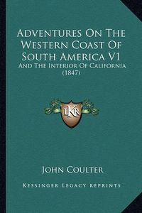 Cover image for Adventures on the Western Coast of South America V1: And the Interior of California (1847)