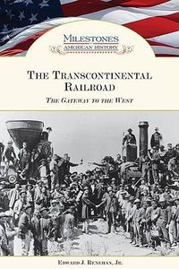 Cover image for The Transcontinental Railroad: The Gateway to the West