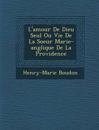 Cover image for L'Amour de Dieu Seul Ou Vie de La Soeur Marie-Ang Lique de La Providence