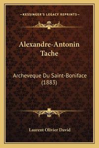 Cover image for Alexandre-Antonin Tache: Archeveque Du Saint-Boniface (1883)