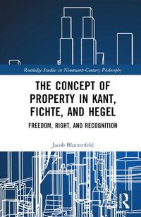 Cover image for The Concept of Property in Kant, Fichte, and Hegel