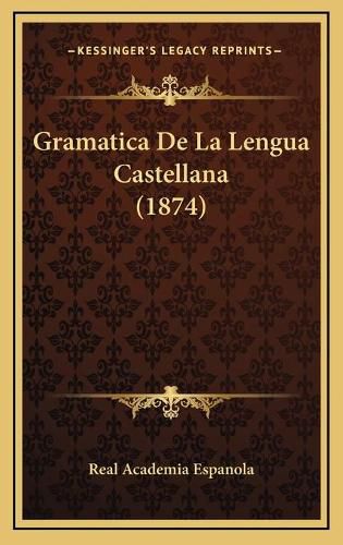 Cover image for Gramatica de La Lengua Castellana (1874)