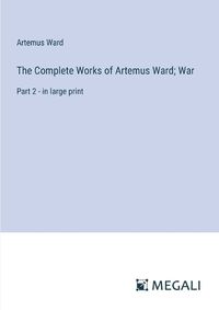 Cover image for The Complete Works of Artemus Ward; War