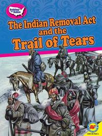 Cover image for The Indian Removal ACT and the Trail of Tears