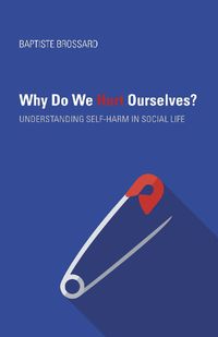 Cover image for Why Do We Hurt Ourselves?: Understanding Self-Harm in Social Life