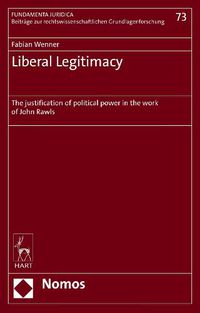 Cover image for Liberal Legitimacy: The Justification of Political Power in the Work of John Rawls