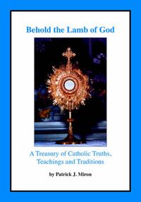 Cover image for Behold the Lamb of God: A Treasury of Catholic Truths, Teachings and Traditions