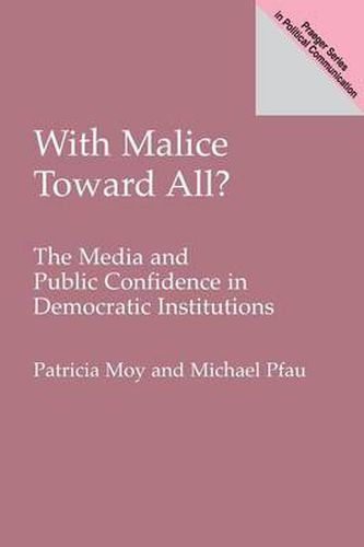 With Malice Toward All?: The Media and Public Confidence in Democratic Institutions