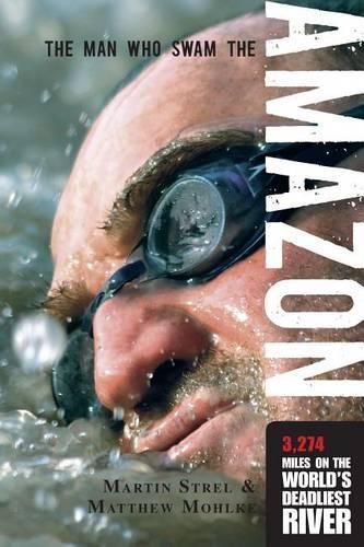 Cover image for Man Who Swam the Amazon: 3,274 Miles On The World's Deadliest River