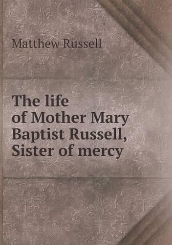 The life of Mother Mary Baptist Russell, Sister of mercy