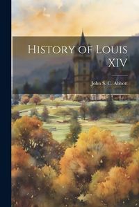 Cover image for History of Louis XIV