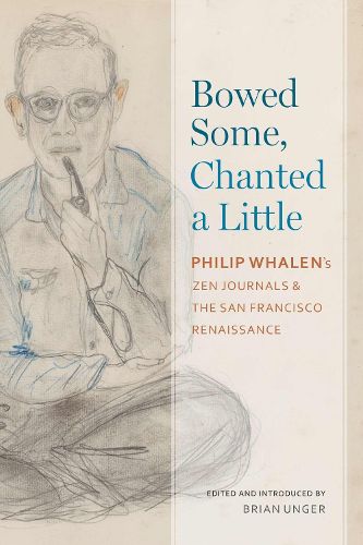 Cover image for Bowed Some, Chanted a Little: Philip Whalen's Zen Journals and the San Francisco Renaissance