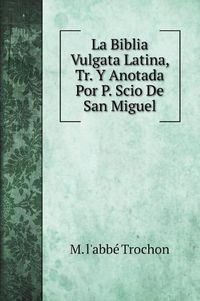 Cover image for La Biblia Vulgata Latina, Tr. Y Anotada Por P. Scio De San Miguel