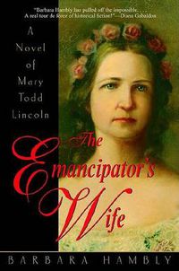 Cover image for The Emancipator's Wife: A Novel of Mary Todd Lincoln
