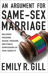 Cover image for An Argument for Same-sex Marriage: Religious Freedom, Sexual Freedom, and Public Expressions of Civic Equality