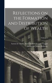 Cover image for Reflections on the Formation and Distribution of Wealth; Volume 1