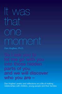 Cover image for It Was That One Moment...: Dan Hughes' Poetry and Reflections on a Life of Making Relationships with Children and Young People