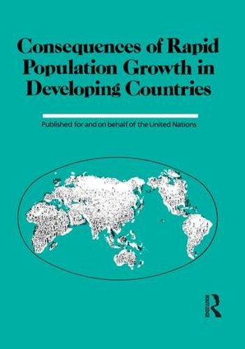 Consequences Of Rapid Population Growth In Developing Countries: Proceedings of the United Nations/Institut national d'etudes demographiques Expert Group Meeting, New York, 23-26 August 1988