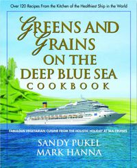 Cover image for Green and Grains on the Deep Blue Sea Cookbook: Fabulous Vegetarian Cuisine from the Holistic Holiday at Sea Cruises