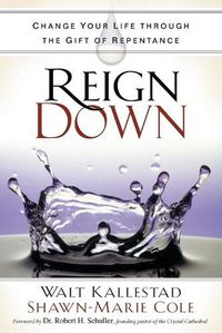 Cover image for Reign Down: Change Your Life Through the Gift of Repentance