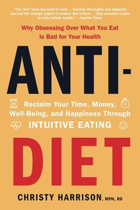 Cover image for Anti-Diet: Reclaim Your Time, Money, Well-Being, and Happiness Through Intuitive Eating