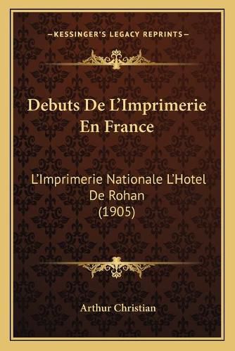 Debuts de L'Imprimerie En France: L'Imprimerie Nationale L'Hotel de Rohan (1905)