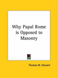 Cover image for Why Papal Rome Is Opposed to Masonry