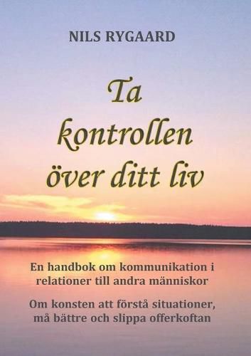 Cover image for Ta kontrollen oever ditt liv: En handbok i kommunikation i relationer till andra manniskor