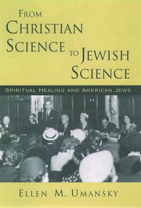 Cover image for From Christian Science to Jewish Science: Spiritual Healing and American Jews