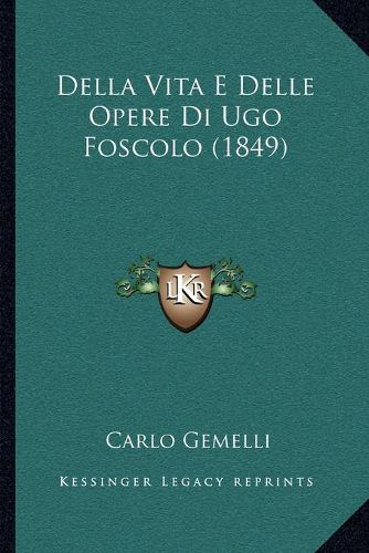 Cover image for Della Vita E Delle Opere Di Ugo Foscolo (1849)