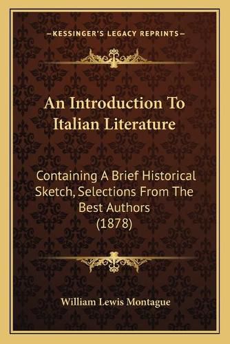 An Introduction to Italian Literature: Containing a Brief Historical Sketch, Selections from the Best Authors (1878)