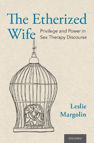 Cover image for The Etherized Wife: Privilege and Power in Sex Therapy Discourse