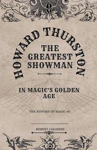 Cover image for Howard Thurston The Greatest Showman In Magic's Golden Age