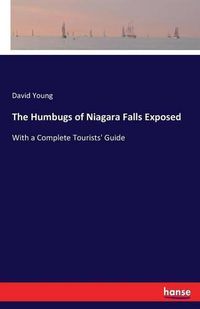 Cover image for The Humbugs of Niagara Falls Exposed: With a Complete Tourists' Guide