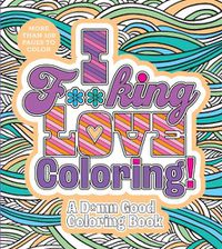 Cover image for I F**king Love Coloring!