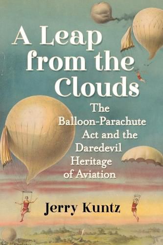 Cover image for A Leap from the Clouds: The Balloon-Parachute Act and the Daredevil Heritage of Aviation