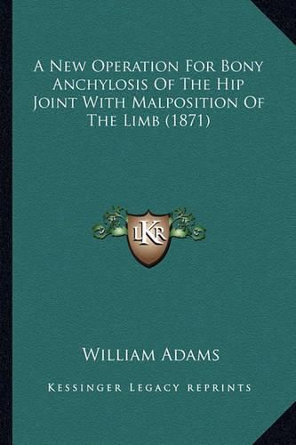 Cover image for A New Operation for Bony Anchylosis of the Hip Joint with Malposition of the Limb (1871)