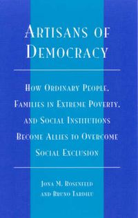 Cover image for Artisans of Democracy: How Ordinary People, Families in Extreme Poverty, and Social Institutions Become Allies to Overcome Social Exclusion