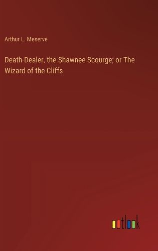 Cover image for Death-Dealer, the Shawnee Scourge; or The Wizard of the Cliffs