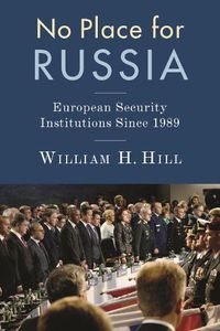 Cover image for No Place for Russia: European Security Institutions Since 1989