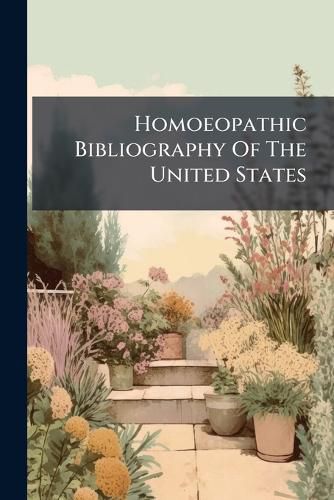 Cover image for Homoeopathic Bibliography Of The United States