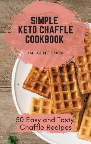 Cover image for Simple Keto Chaffle Cookbook: 50 Easy and Tasty Chaffle Recipes