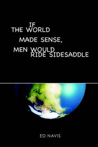 Cover image for If the World Made Sense, Men Would Ride Sidesaddle