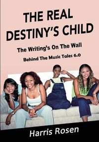 Cover image for The Real Destiny's Child: The Writing's On The Wall
