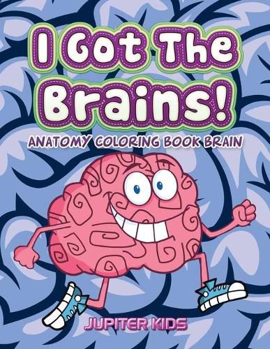 Cover image for I Got The Brains!: Anatomy Coloring Book Brain